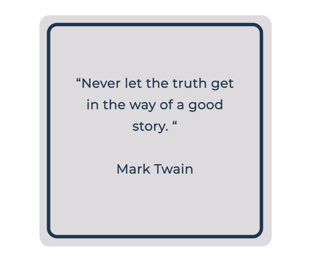 Quote "never let the truth get in the way of a good story" - Mark Twain